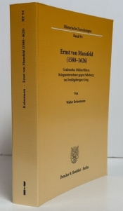 Ernst von Mansfeld (1580–1626) : Grafensohn, Söldnerführer, Kriegsunternehmer gegen Habsburg im Dreißigjährigen Krieg Ernst von Mansfeld (1580–1626) : Grafensohn, Söldnerführer, Kriegsunternehmer gegen Habsburg im Dreißigjährigen Krieg