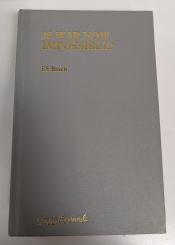 Is War Now Impossible? : Being an Abridgement of the War of the Future in Its Technical, Economic and Political Relations Is War Now Impossible? : Being an Abridgement of the War of the Future in Its Technical, Economic and Political Relations