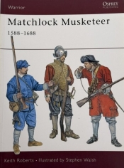 Matchlock Musketeer : 1588–1688 Matchlock Musketeer : 1588–1688