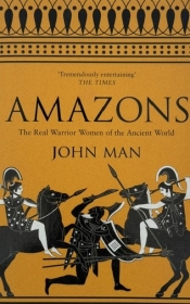 Amazons: The Real Warrior Women of the Ancient World Amazons: The Real Warrior Women of the Ancient World