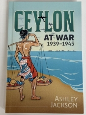 Ceylon at War 1939-1945 : War & Military Culture in South Asia 1757-1947 Ceylon at War 1939-1945 : War & Military Culture in South Asia 1757-1947