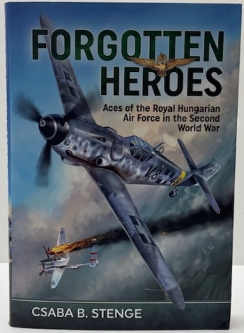 Forgotten Heroes : Aces of the Royal Hungarian Air Force in the Second World War Forgotten Heroes : Aces of the Royal Hungarian Air Force in the Second World War