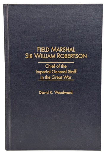 Field Marshal Sir William Robertson : Chief of the Imperial General Staff in the Great War Field Marshal Sir William Robertson : Chief of the Imperial General Staff in the Great War
