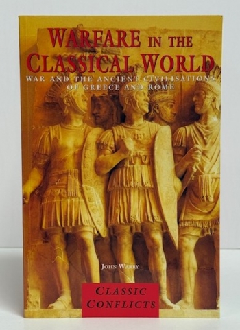 Warfare in the Classical World : War and the Ancient Civilisations of Greece and Rome Warfare in the Classical World : War and the Ancient Civilisations of Greece and Rome