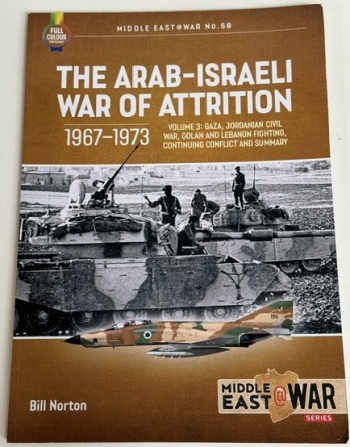 The Arab-Israeli War of Attrition 1967-1973 Volume 3 : Gaza, Jordanian Civil War, Golan and Lebanon Fighting, Continuing Conflict and Summary The Arab-Israeli War of Attrition 1967-1973 Volume 3 : Gaza, Jordanian Civil War, Golan and Lebanon Fighting, Continuing Conflict and Summary