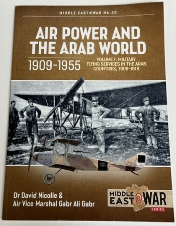 Air Power and the Arab World 1909-1955 Volume 1 : Military Flying Services in Arab Countries, 1909-1918 Air Power and the Arab World 1909-1955 Volume 1 : Military Flying Services in Arab Countries, 1909-1918
