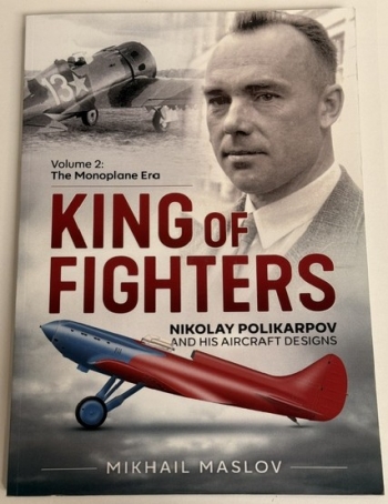 King of Fighters: Nikolay Polikarpov and his Aircraft Designs Volume 2 : The Monoplane Era King of Fighters: Nikolay Polikarpov and his Aircraft Designs Volume 2 : The Monoplane Era
