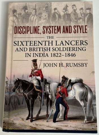 Discipline, System and Style : The Sixteenth Lancers and British Soldiering in India 1822-1846 Discipline, System and Style : The Sixteenth Lancers and British Soldiering in India 1822-1846