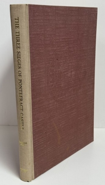 The Three Sieges of Pontefract Castle : Printed from the manuscript compiled and illustrated by George Fox The Three Sieges of Pontefract Castle : Printed from the manuscript compiled and illustrated by George Fox