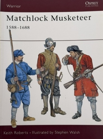 Matchlock Musketeer : 1588–1688 Matchlock Musketeer : 1588–1688
