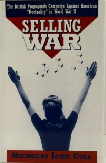 Selling War : The British Propaganda Campaign Against American �Neutrality� in World War II