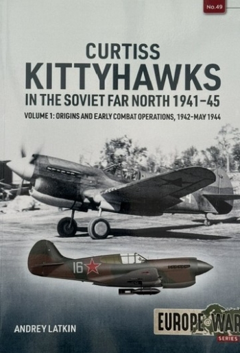 Curtiss Kittyhawks in the Soviet Far North 1941-45 Volume 1 : Origins and Early Combat Operations, 1942-May 1944 Curtiss Kittyhawks in the Soviet Far North 1941-45 Volume 1 : Origins and Early Combat Operations, 1942-May 1944