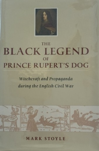 The Black Legend of Prince Rupert's Dog : Witchcraft and Propaganda during the English Civil War