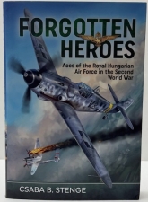 Forgotten Heroes : Aces of the Royal Hungarian Air Force in the Second World War Forgotten Heroes : Aces of the Royal Hungarian Air Force in the Second World War