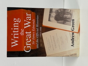Writing the Great War : Sir James Edmonds and the Official Histories, 1915–1948 - click to enlarge Writing the Great War : Sir James Edmonds and the Official Histories, 1915–1948