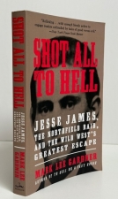 Shot All to Hell : Jesse James, the Northfield Raid, and the Wild West’s Greatest Escape Shot All to Hell : Jesse James, the Northfield Raid, and the Wild West’s Greatest Escape