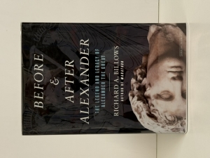 Before & After Alexander : The Legend and Legacy of Alexander the Great