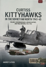 Curtiss Kittyhawks in the Soviet Far North 1941-45 Volume 2 : Reconnaissance, Ground Support, and Final Missions, 1944-1945 Curtiss Kittyhawks in the Soviet Far North 1941-45 Volume 2 : Reconnaissance, Ground Support, and Final Missions, 1944-1945