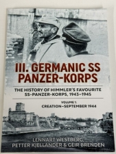 III. Germanic SS Panzer-Korps the History of Himmler's Favourite SS-Panzer-Korps, 1943-1945 Volume 1 : Creation-September 1944